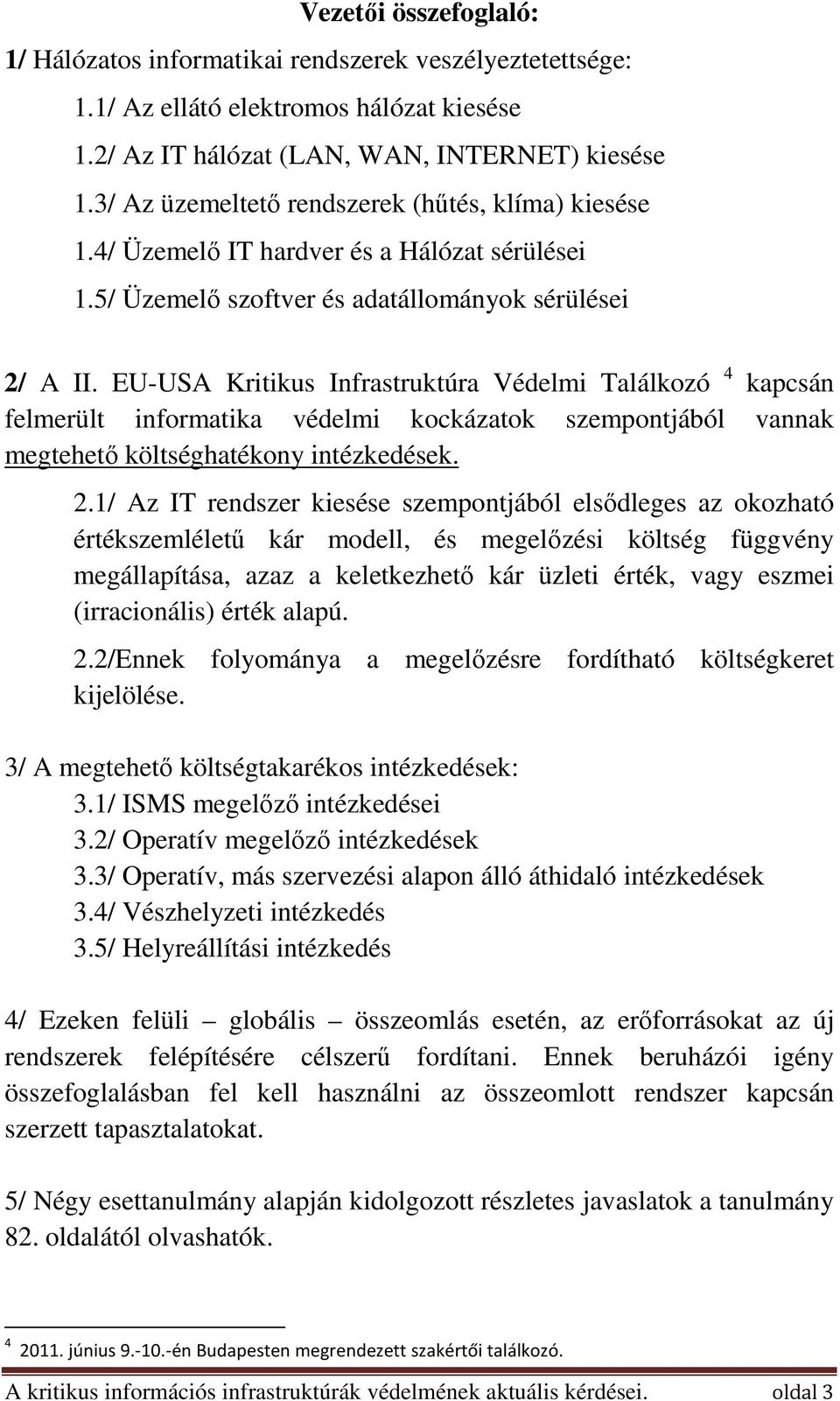 EU-USA Kritikus Infrastruktúra Védelmi Találkozó 4 kapcsán felmerült informatika védelmi kockázatok szempontjából vannak megtehető költséghatékony intézkedések. 2.