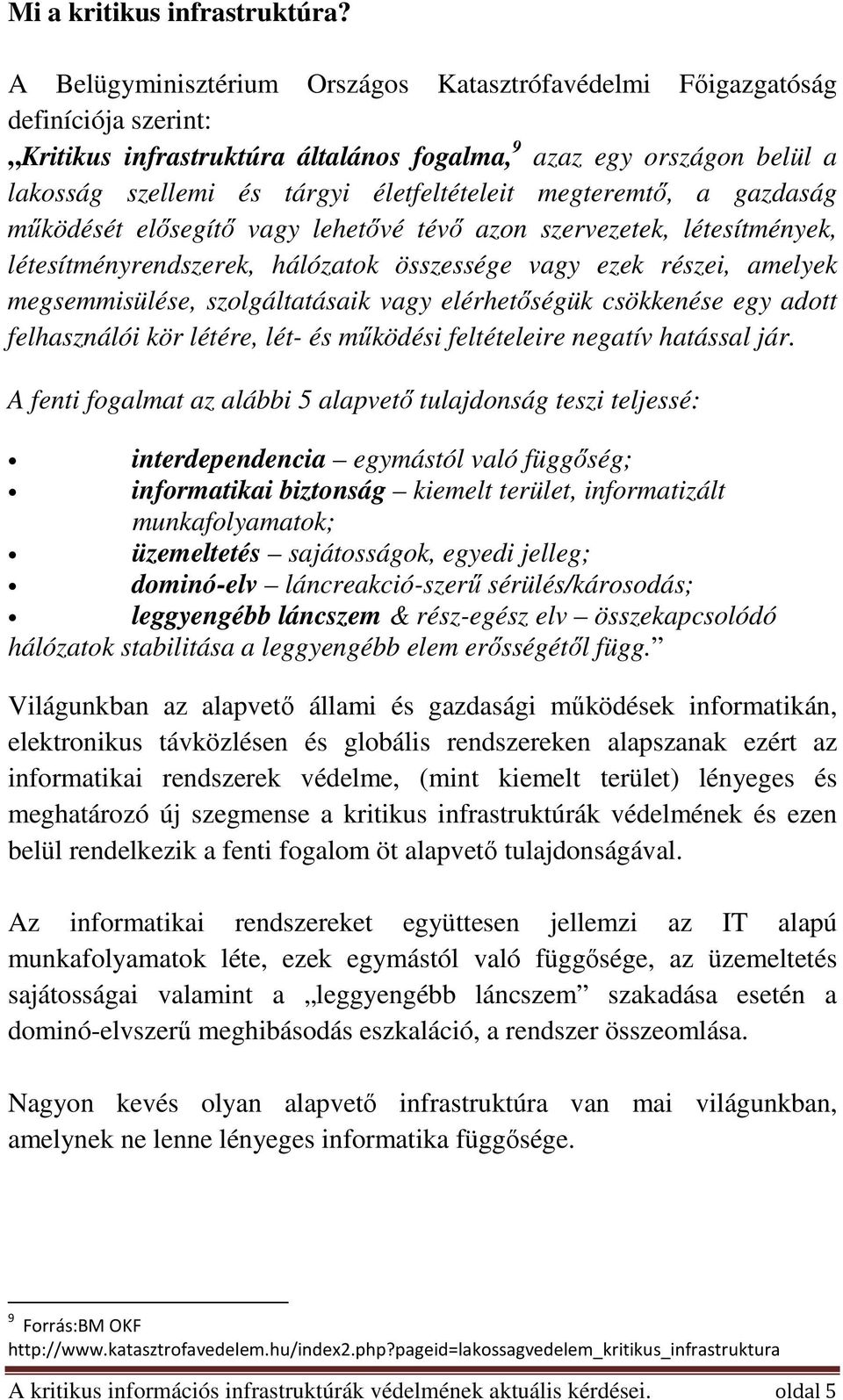 megteremtő, a gazdaság működését elősegítő vagy lehetővé tévő azon szervezetek, létesítmények, létesítményrendszerek, hálózatok összessége vagy ezek részei, amelyek megsemmisülése, szolgáltatásaik