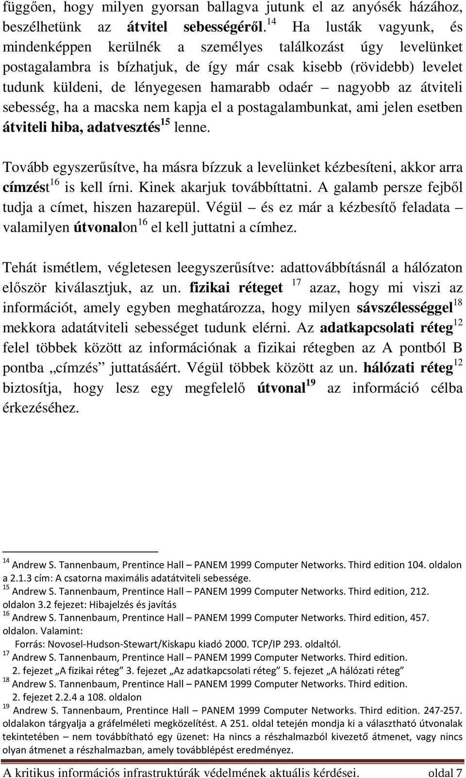 odaér nagyobb az átviteli sebesség, ha a macska nem kapja el a postagalambunkat, ami jelen esetben átviteli hiba, adatvesztés 15 lenne.