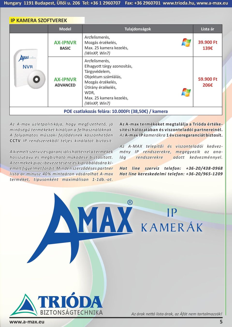 25 kamera kezelés, (WinXP, Win7) Az A-max üzletpolitikája, hogy megfizethető, jó minőségű termékeket kínáljon a felhasználóknak.