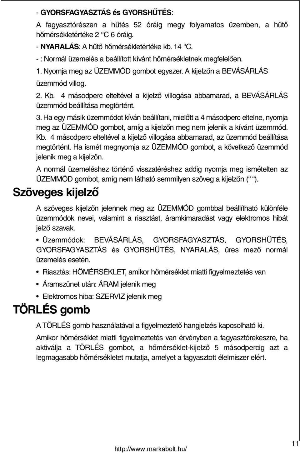 4 másodperc elteltével a kijelző villogása abbamarad, a BEVÁSÁRLÁS üzemmód beállítása megtörtént. 3.