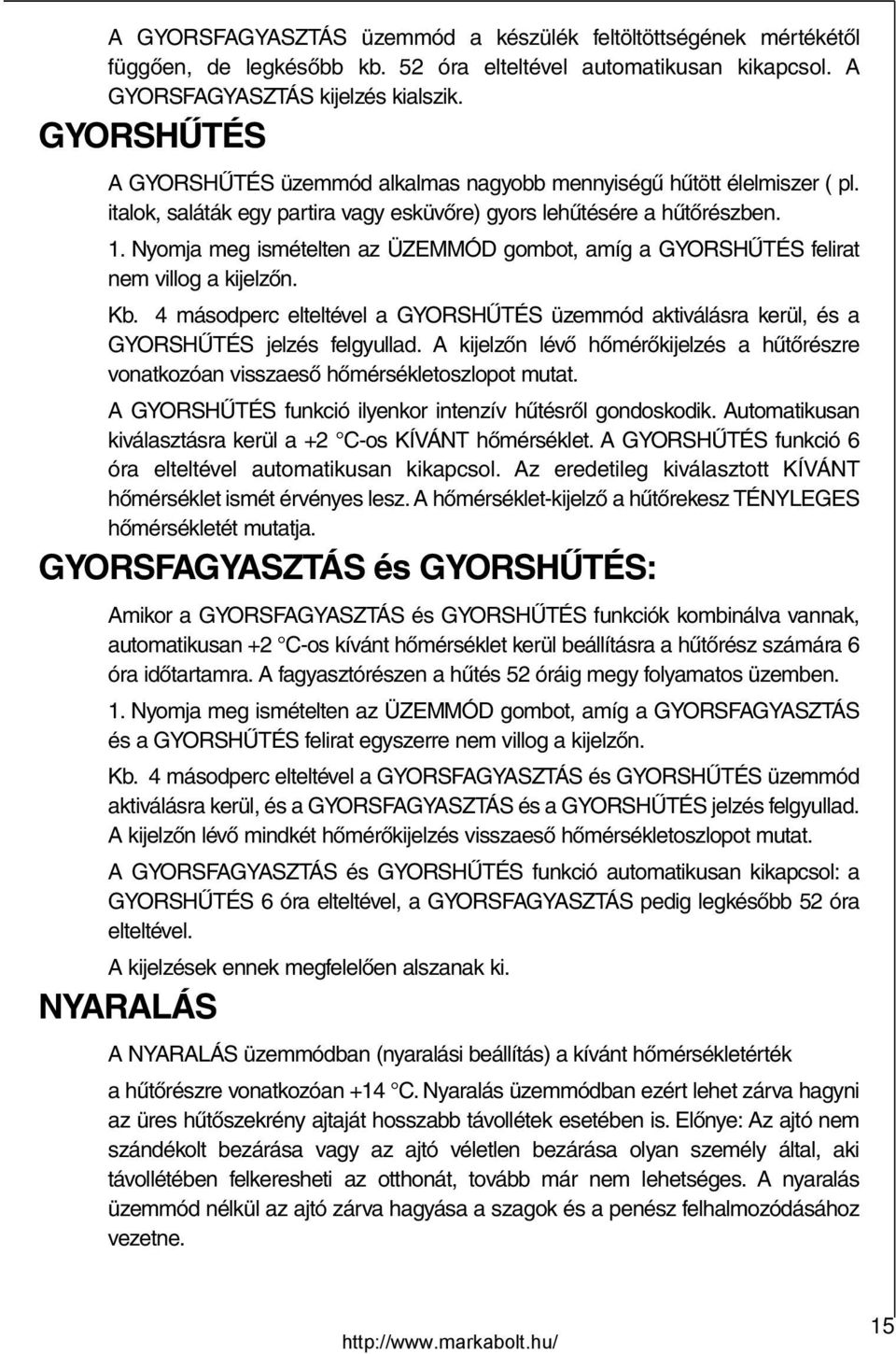 Nyomja meg ismételten az ÜZEMMÓD gombot, amíg a GYORSHŰTÉS felirat nem villog a kijelzőn. Kb. 4 másodperc elteltével a GYORSHŰTÉS üzemmód aktiválásra kerül, és a GYORSHŰTÉS jelzés felgyullad.