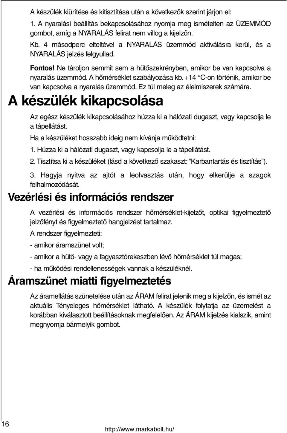 4 másodperc elteltével a NYARALÁS üzemmód aktiválásra kerül, és a NYARALÁS jelzés felgyullad. Fontos! Ne tároljon semmit sem a hűtőszekrényben, amikor be van kapcsolva a nyaralás üzemmód.