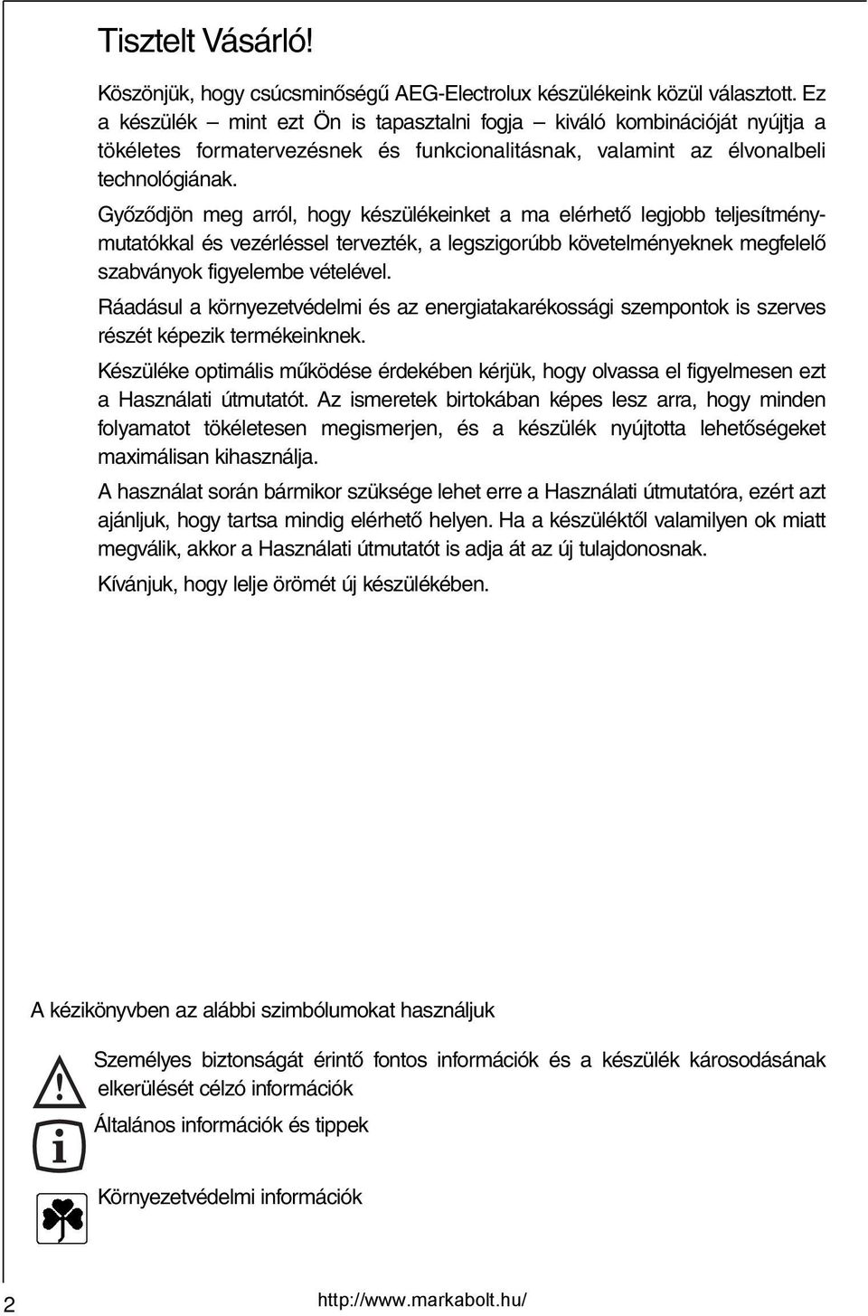 Győződjön meg arról, hogy készülékeinket a ma elérhető legjobb teljesítménymutatókkal és vezérléssel tervezték, a legszigorúbb követelményeknek megfelelő szabványok figyelembe vételével.