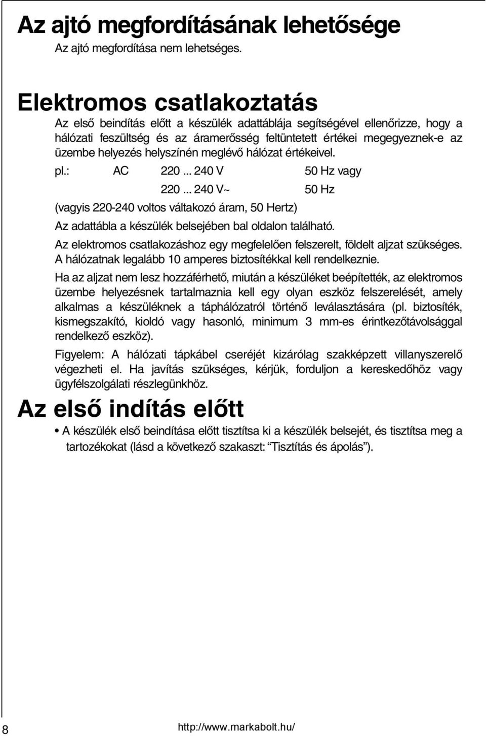 helyszínén meglévő hálózat értékeivel. pl.: AC 220... 240 V 50 Hz vagy 220... 240 V~ 50 Hz (vagyis 220-240 voltos váltakozó áram, 50 Hertz) Az adattábla a készülék belsejében bal oldalon található.