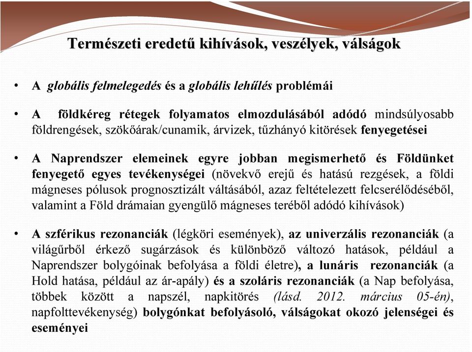 mágneses pólusok prognosztizált váltásából, azaz feltételezett felcserélődéséből, valamint a Föld drámaian gyengülő mágneses teréből adódó kihívások) A szférikus rezonanciák (légköri események), az