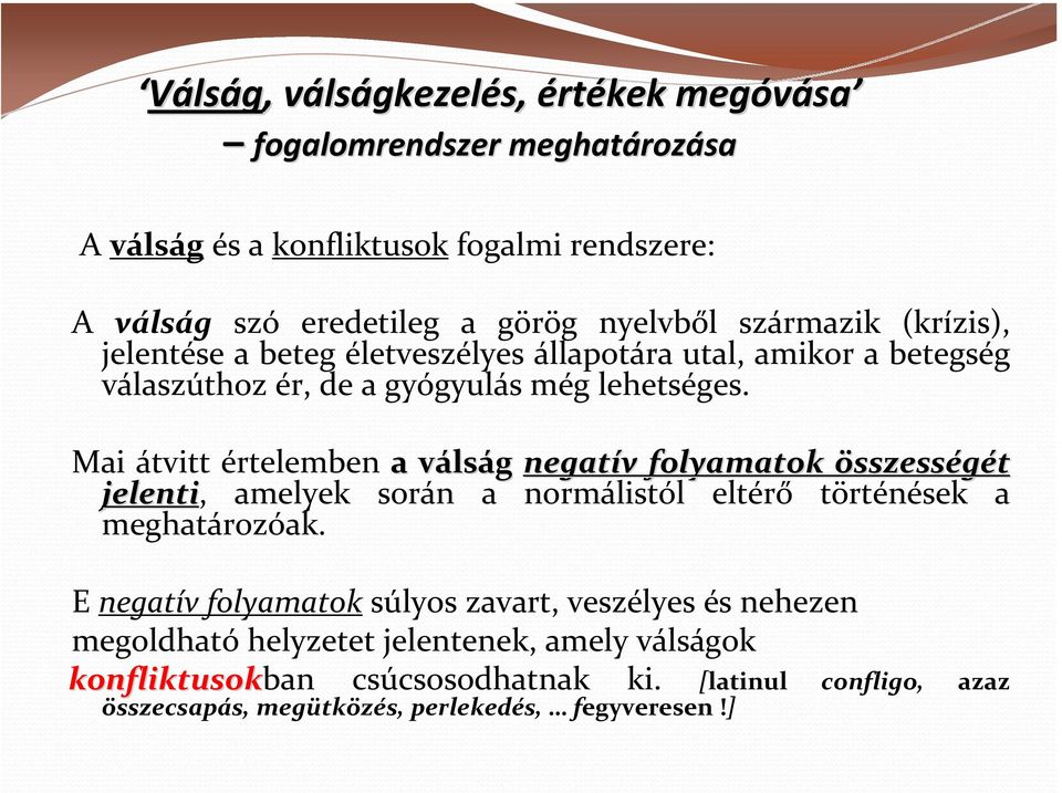 Mai átvitt értelemben a válsv lság negatív v folyamatok összességét jelenti, amelyek során a normálistól eltérő történések a meghatározóak.