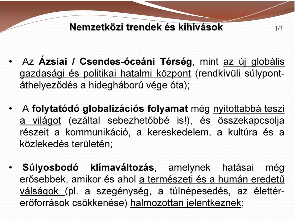 ), és összekapcsolja részeit a kommunikáció, a kereskedelem, a kultúra és a közlekedés területén; Súlyosbodó klímaváltozás, amelynek hatásai még