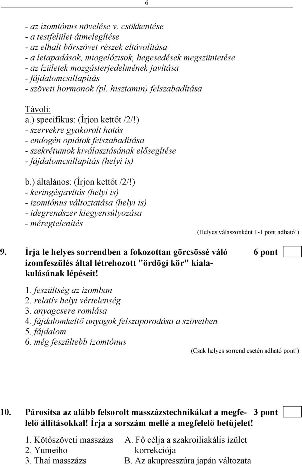 fájdalomcsillapítás - szöveti hormonok (pl. hisztamin) felszabadítása Távoli: a.) specifikus: (Írjon kettőt /2/!