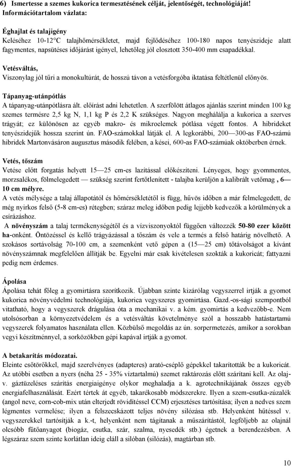 elosztott 350-400 mm csapadékkal. Vetésváltás, Viszonylag jól tűri a monokultúrát, de hosszú távon a vetésforgóba iktatása feltétlenül előnyös. Tápanyag-utánpótlás A tápanyag-utánpótlásra ált.