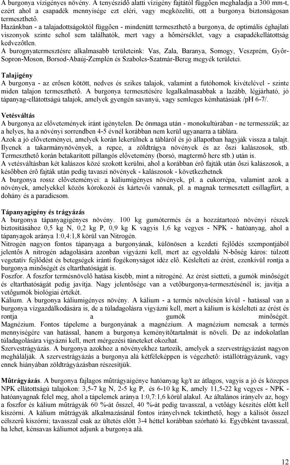 Hazánkban - a talajadottságoktól függôen - mindenütt termeszthetô a burgonya, de optimális éghajlati viszonyok szinte sehol sem találhatók, mert vagy a hômérséklet, vagy a csapadékellátottság