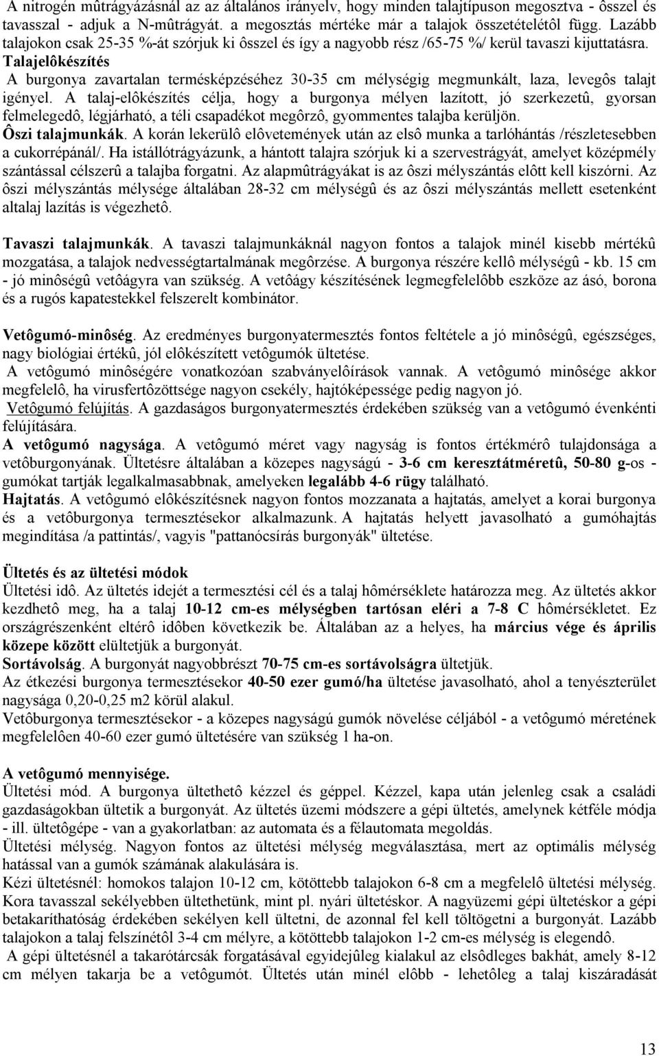 Talajelôkészítés A burgonya zavartalan termésképzéséhez 30-35 cm mélységig megmunkált, laza, levegôs talajt igényel.