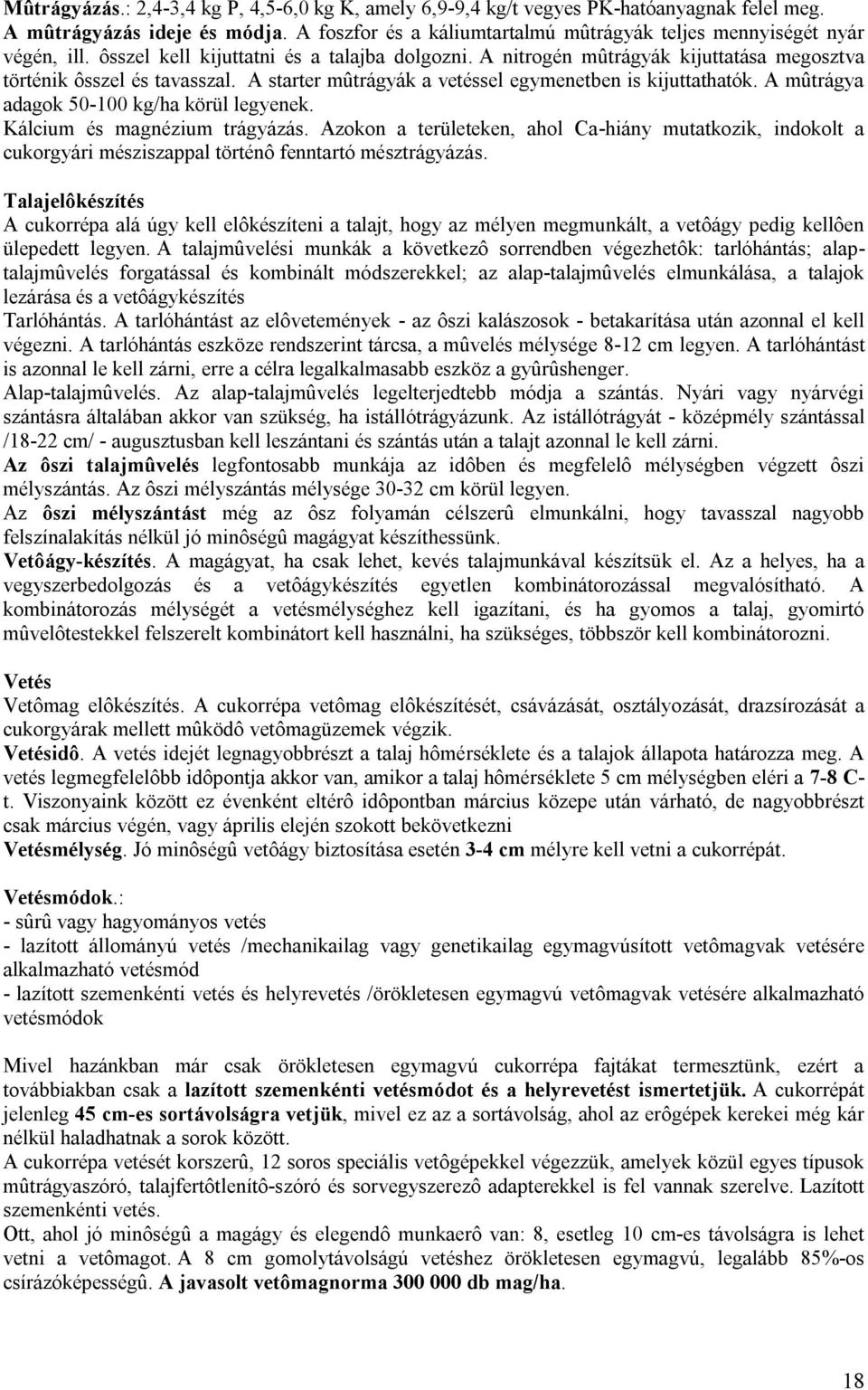 A mûtrágya adagok 50-100 kg/ha körül legyenek. Kálcium és magnézium trágyázás. Azokon a területeken, ahol Ca-hiány mutatkozik, indokolt a cukorgyári mésziszappal történô fenntartó mésztrágyázás.