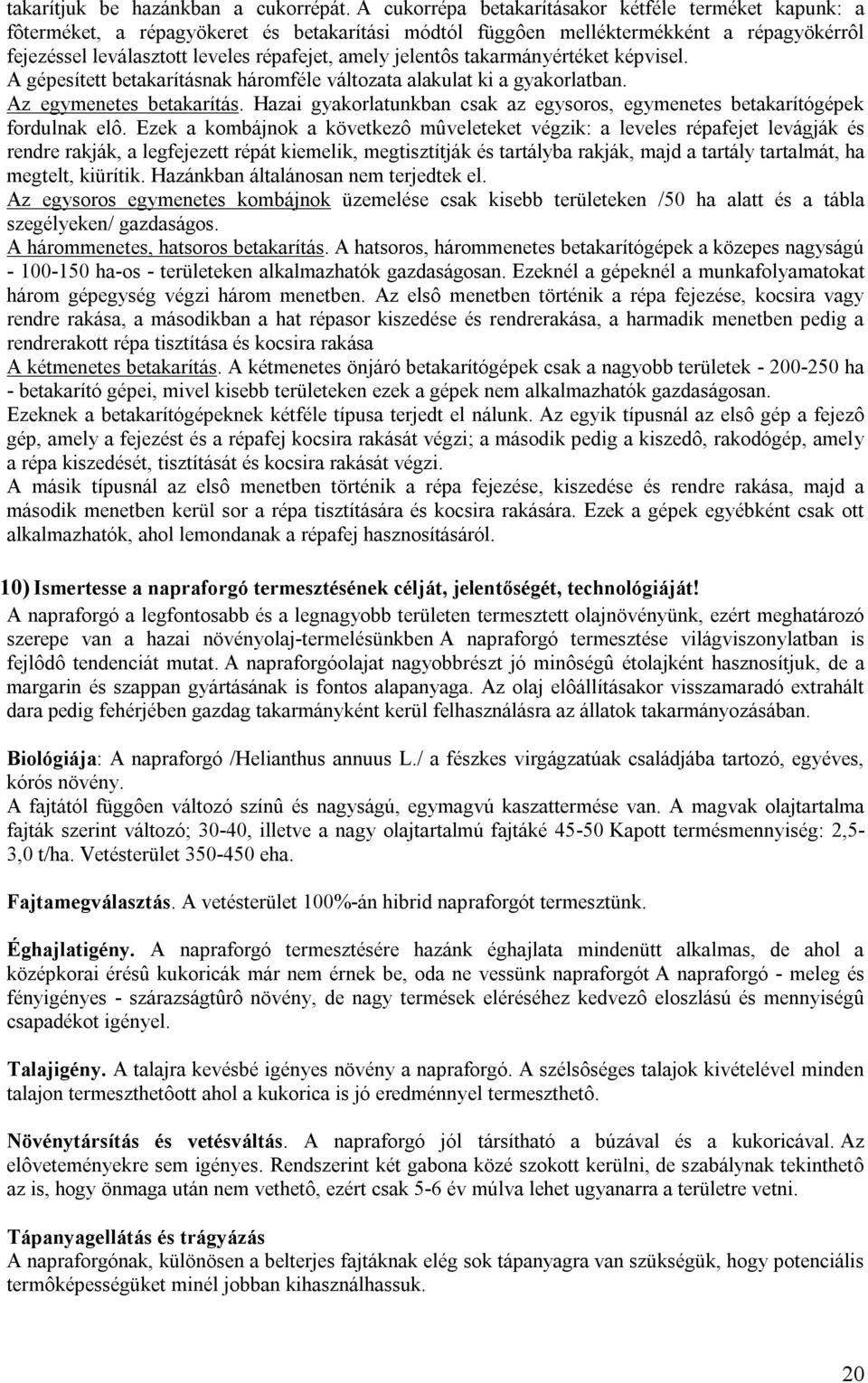 jelentôs takarmányértéket képvisel. A gépesített betakarításnak háromféle változata alakulat ki a gyakorlatban. Az egymenetes betakarítás.