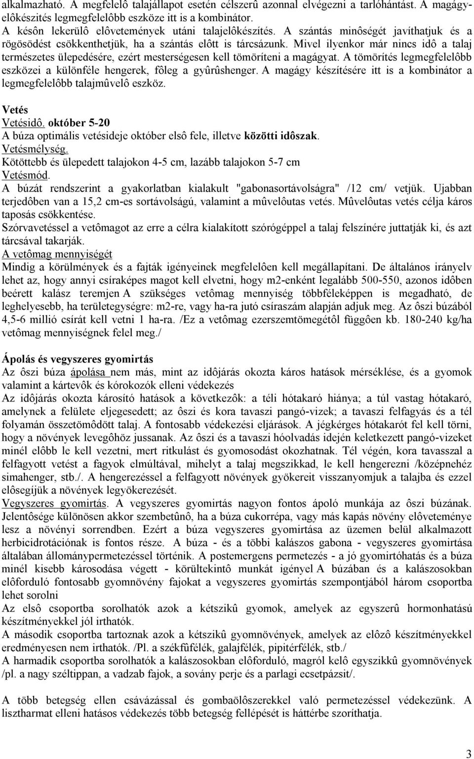 Mivel ilyenkor már nincs idô a talaj természetes ülepedésére, ezért mesterségesen kell tömöríteni a magágyat. A tömörítés legmegfelelôbb eszközei a különféle hengerek, fôleg a gyûrûshenger.