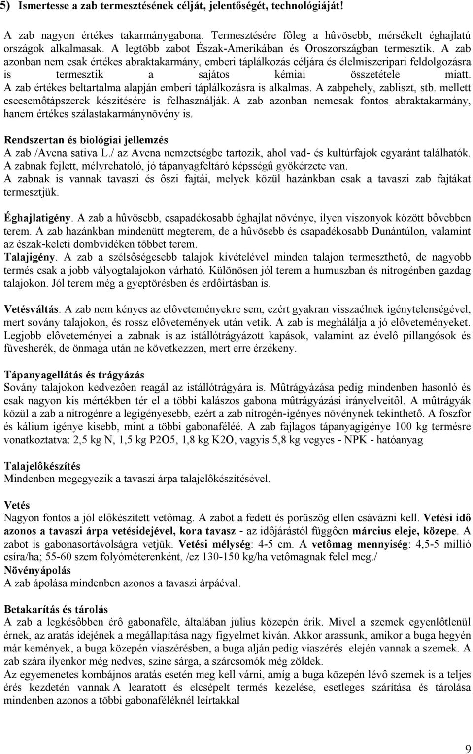 A zab azonban nem csak értékes abraktakarmány, emberi táplálkozás céljára és élelmiszeripari feldolgozásra is termesztik a sajátos kémiai összetétele miatt.