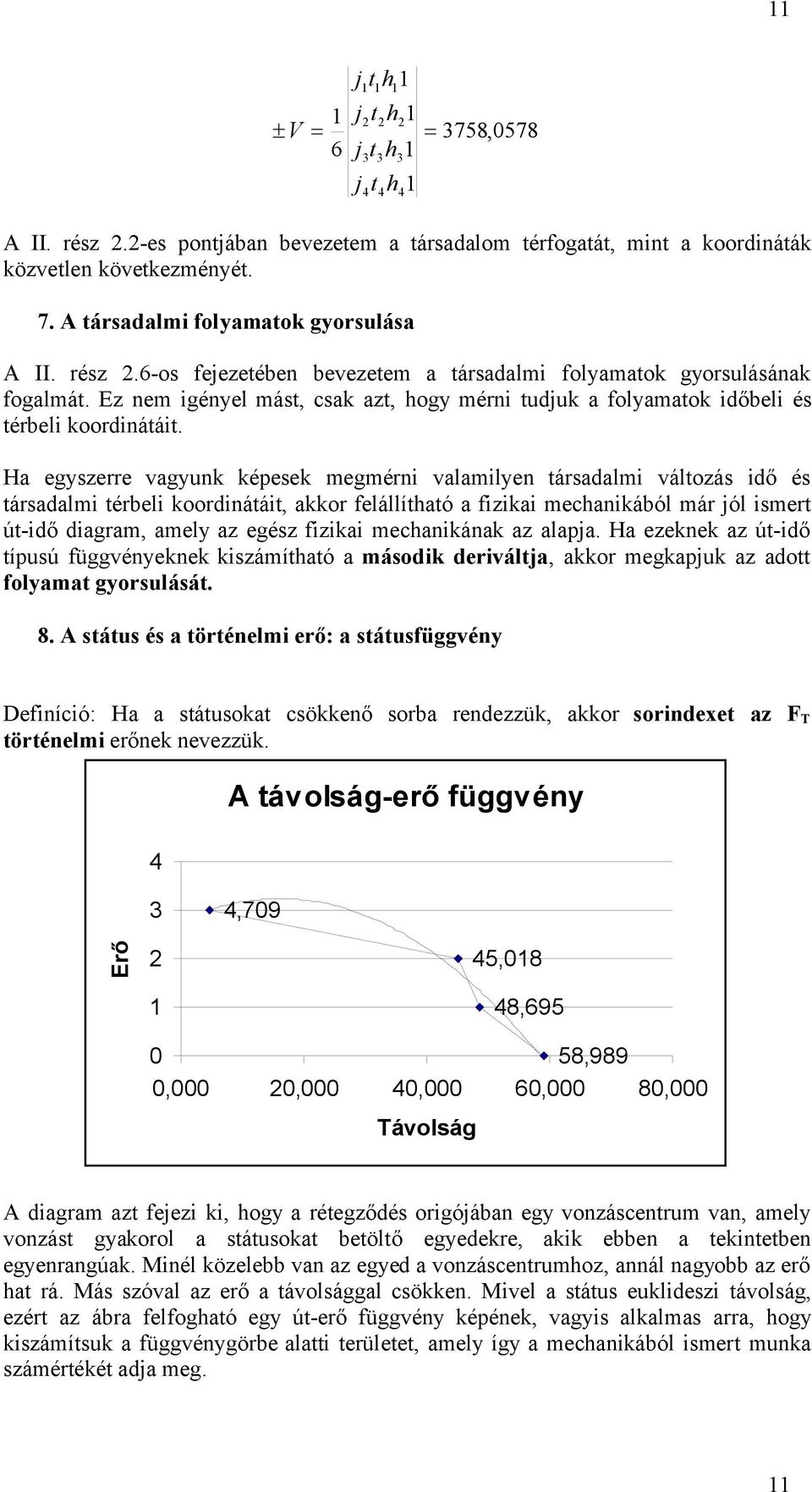 Ez nem igényel mást, csak azt, hogy mérni tudjuk a folyamatok időbeli és térbeli koordinátáit.