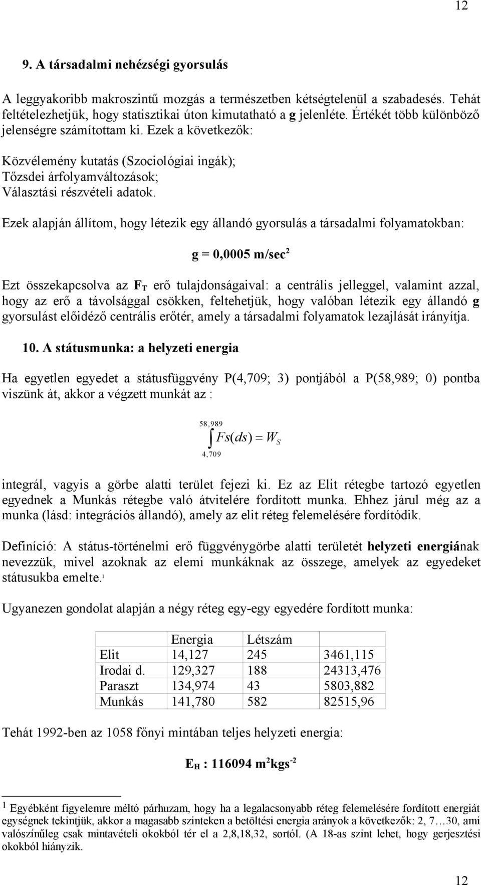 Ezek alapján állítom, hogy létezik egy állandó gyorsulás a társadalmi folyamatokban: g = 0,0005 m/sec 2 Ezt összekapcsolva az F T erő tulajdonságaival: a centrális jelleggel, valamint azzal, hogy az