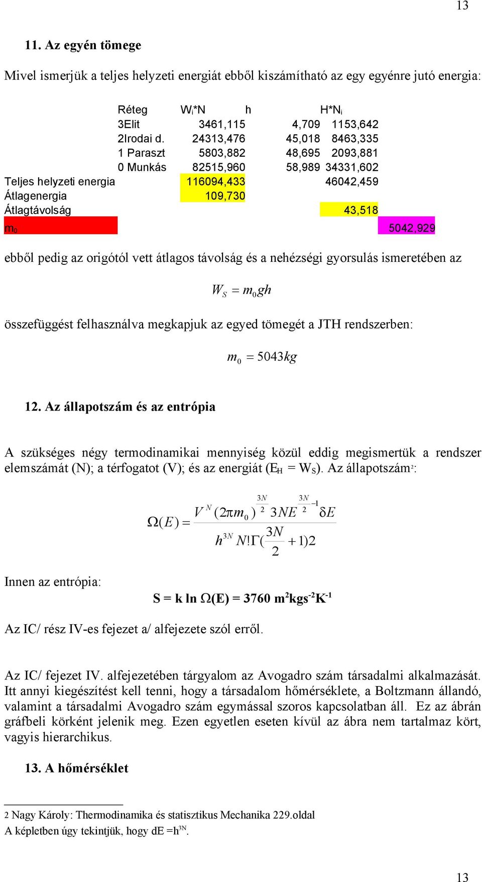 ebből pedig az origótól vett átlagos távolság és a nehézségi gyorsulás ismeretében az W S m 0 gh összefüggést felhasználva megkapjuk az egyed tömegét a JTH rendszerben: m 0 5043kg 12.