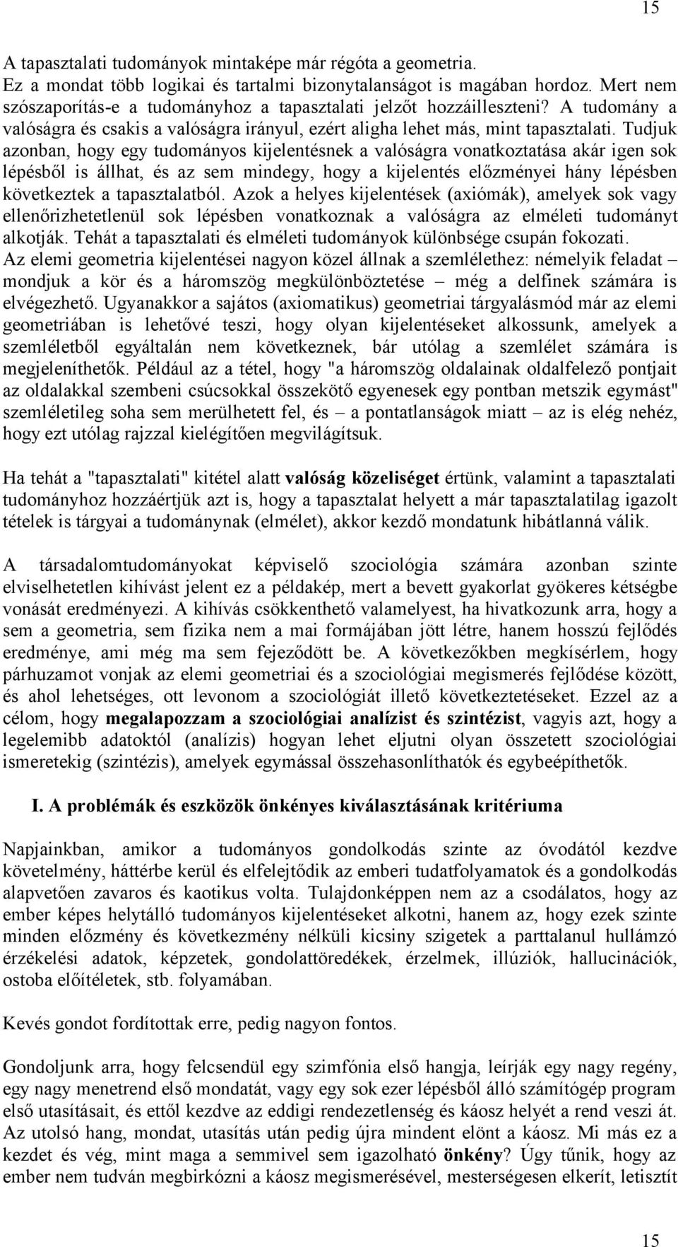 Tudjuk azonban, hogy egy tudományos kijelentésnek a valóságra vonatkoztatása akár igen sok lépésből is állhat, és az sem mindegy, hogy a kijelentés előzményei hány lépésben következtek a