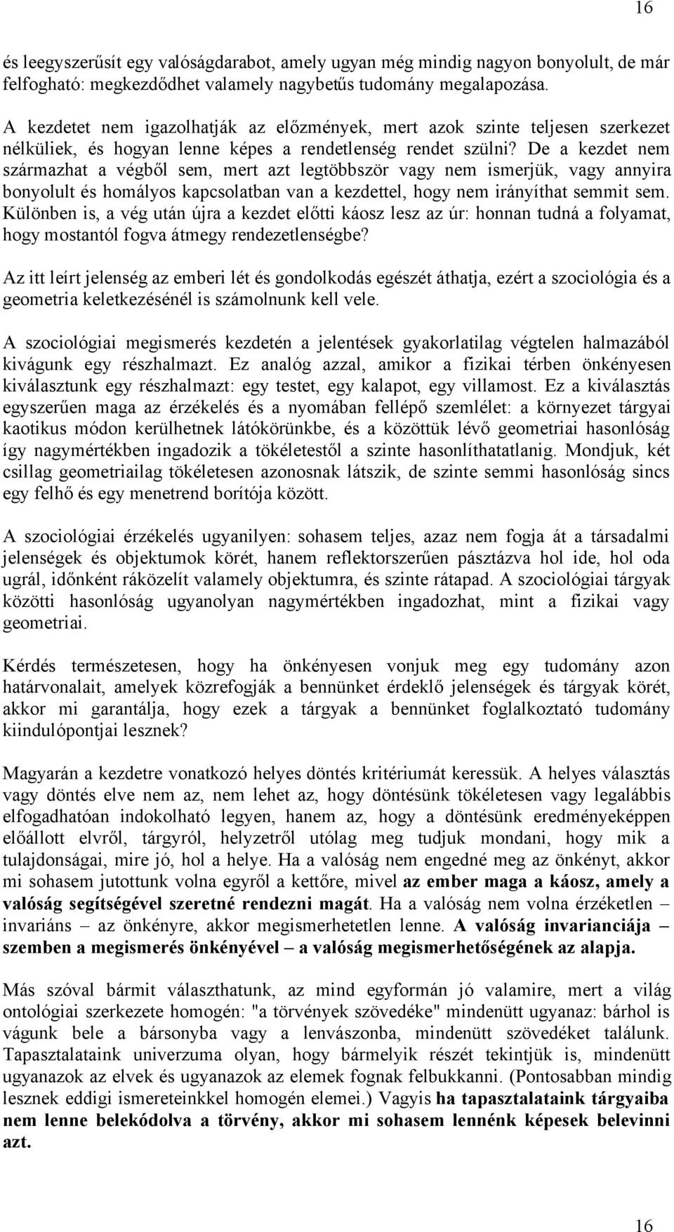 De a kezdet nem származhat a végből sem, mert azt legtöbbször vagy nem ismerjük, vagy annyira bonyolult és homályos kapcsolatban van a kezdettel, hogy nem irányíthat semmit sem.