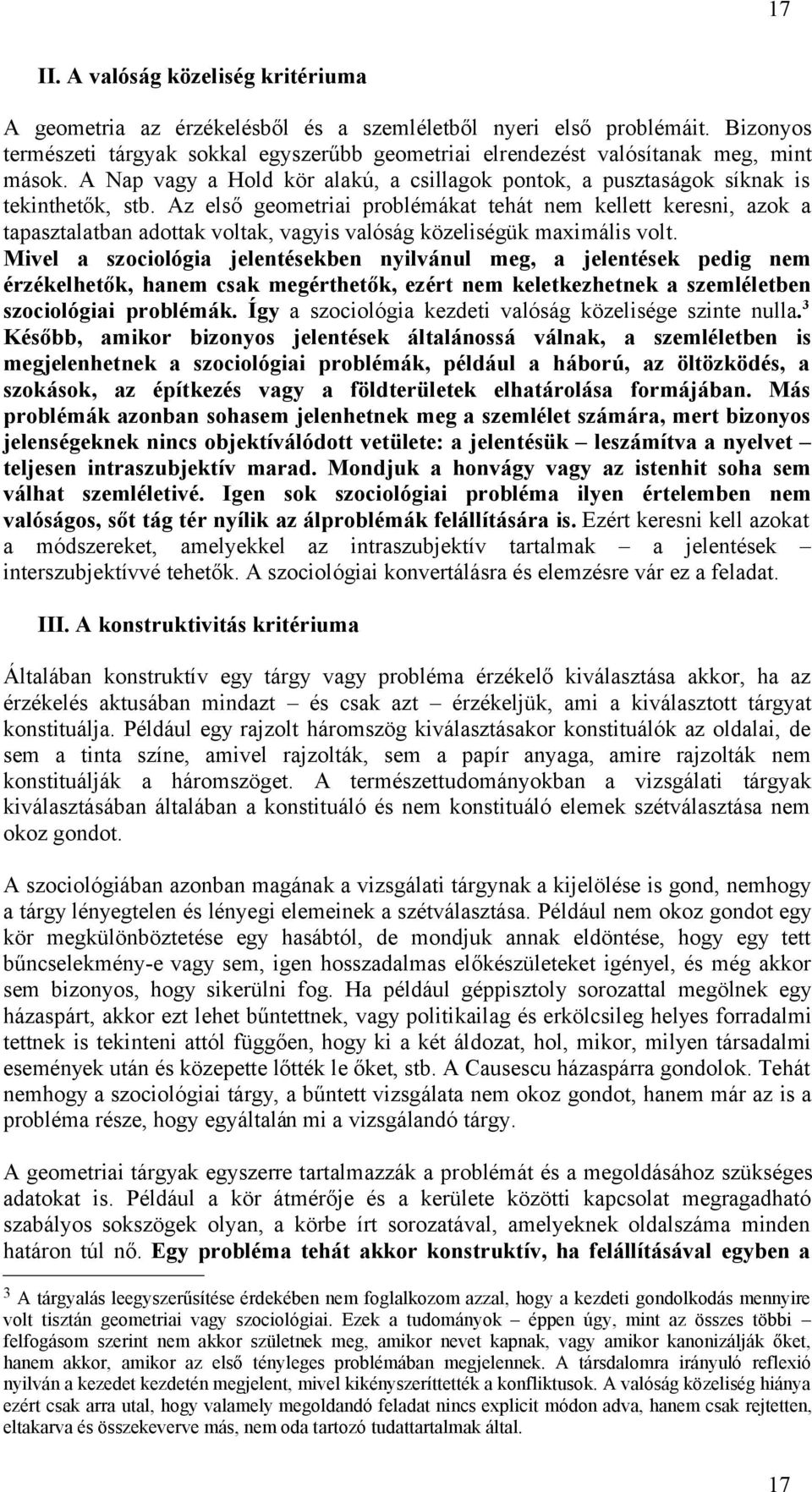 Az első geometriai problémákat tehát nem kellett keresni, azok a tapasztalatban adottak voltak, vagyis valóság közeliségük maximális volt.