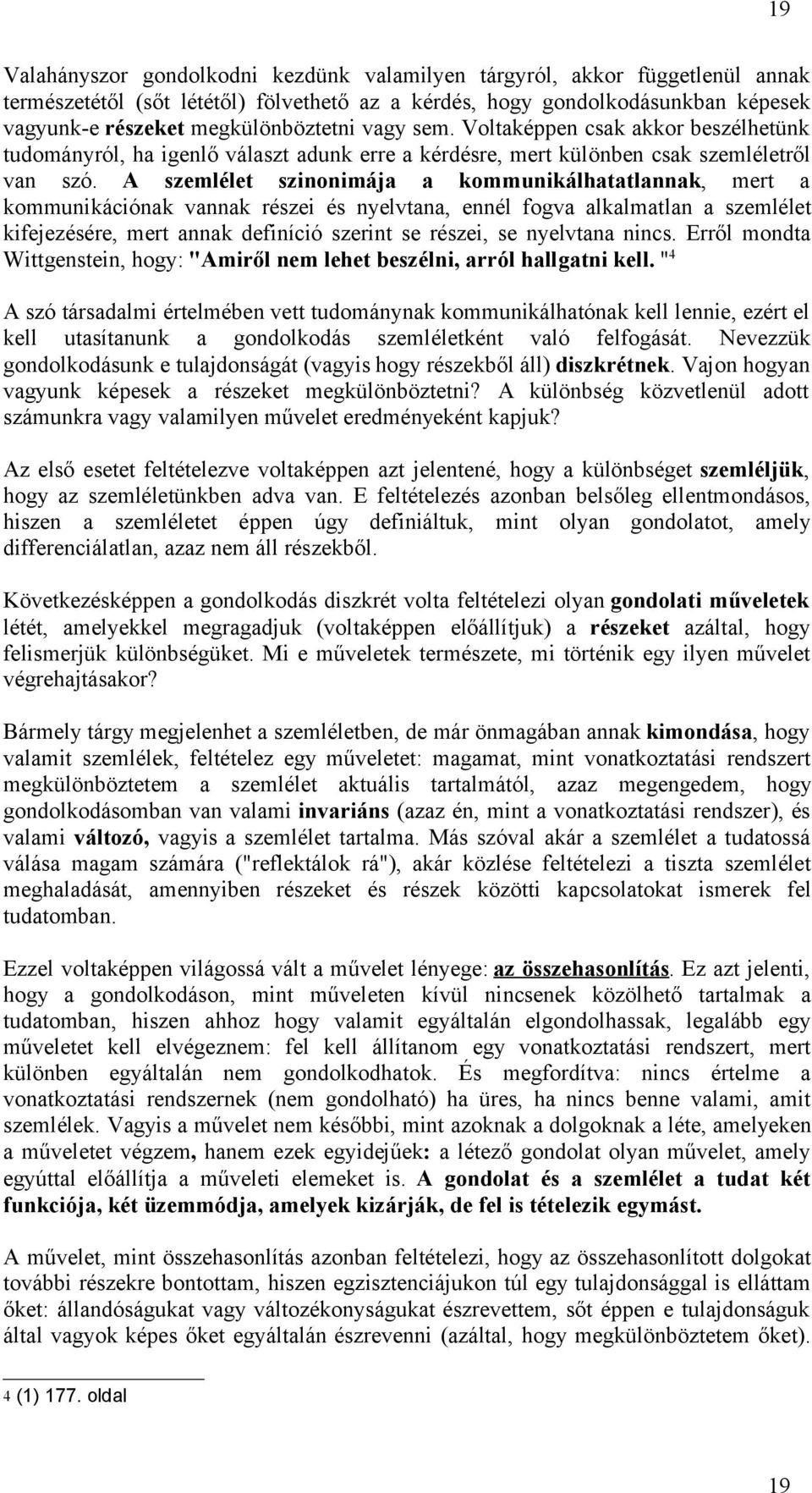 A szemlélet szinonimája a kommunikálhatatlannak, mert a kommunikációnak vannak részei és nyelvtana, ennél fogva alkalmatlan a szemlélet kifejezésére, mert annak definíció szerint se részei, se