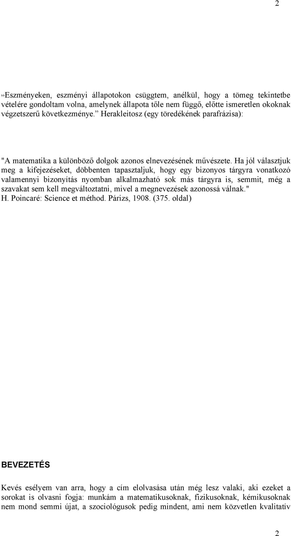 Ha jól választjuk meg a kifejezéseket, döbbenten tapasztaljuk, hogy egy bizonyos tárgyra vonatkozó valamennyi bizonyítás nyomban alkalmazható sok más tárgyra is, semmit, még a szavakat sem kell