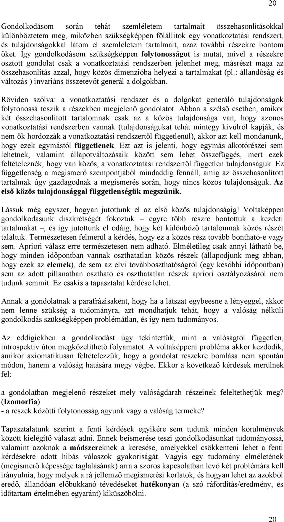 Így gondolkodásom szükségképpen folytonosságot is mutat, mivel a részekre osztott gondolat csak a vonatkoztatási rendszerben jelenhet meg, másrészt maga az összehasonlítás azzal, hogy közös