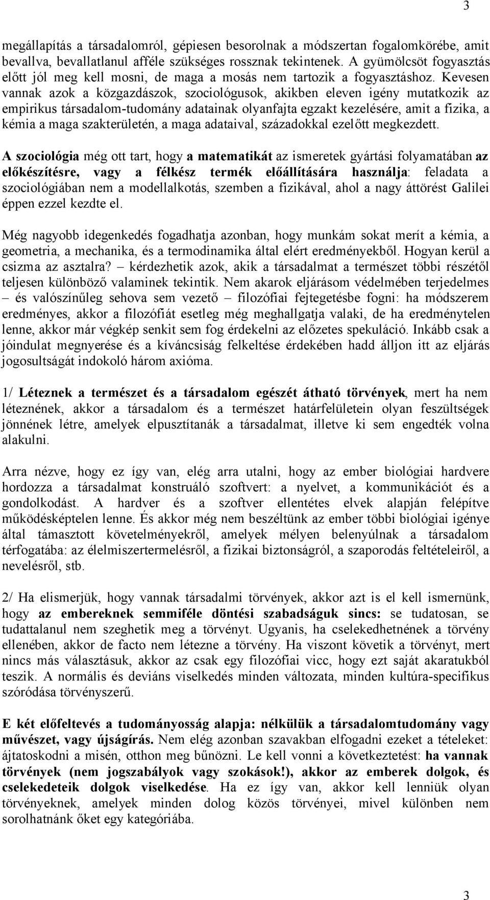 Kevesen vannak azok a közgazdászok, szociológusok, akikben eleven igény mutatkozik az empirikus társadalom-tudomány adatainak olyanfajta egzakt kezelésére, amit a fizika, a kémia a maga