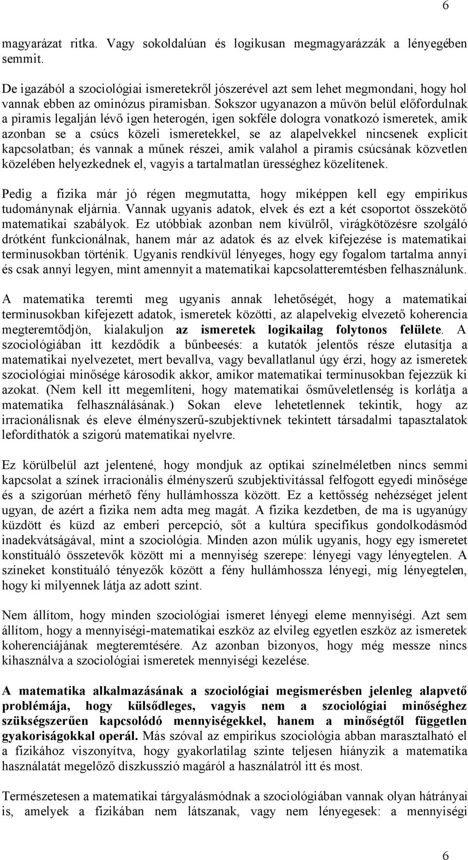 Sokszor ugyanazon a művön belül előfordulnak a piramis legalján lévő igen heterogén, igen sokféle dologra vonatkozó ismeretek, amik azonban se a csúcs közeli ismeretekkel, se az alapelvekkel