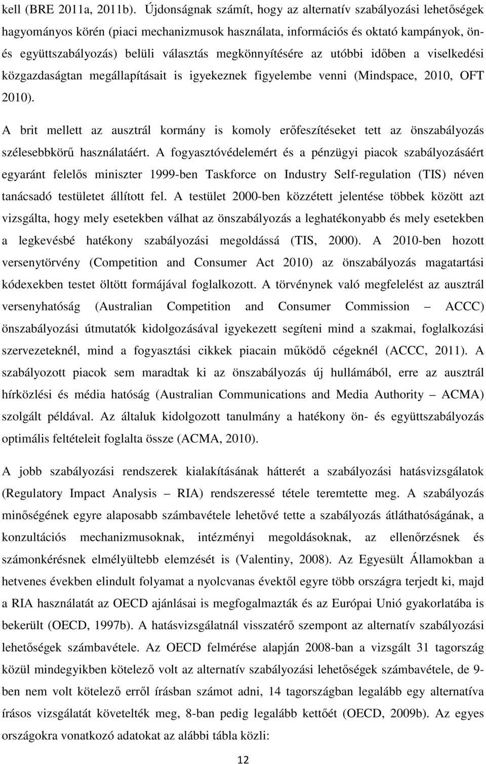 megkönnyítésére az utóbbi idıben a viselkedési közgazdaságtan megállapításait is igyekeznek figyelembe venni (Mindspace, 2010, OFT 2010).