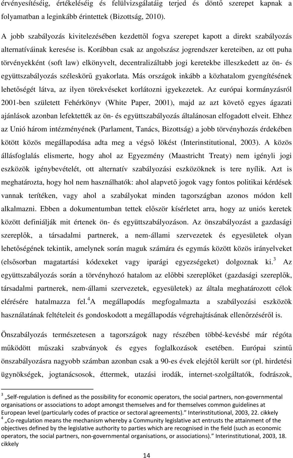 Korábban csak az angolszász jogrendszer kereteiben, az ott puha törvényekként (soft law) elkönyvelt, decentralizáltabb jogi keretekbe illeszkedett az ön- és együttszabályozás széleskörő gyakorlata.