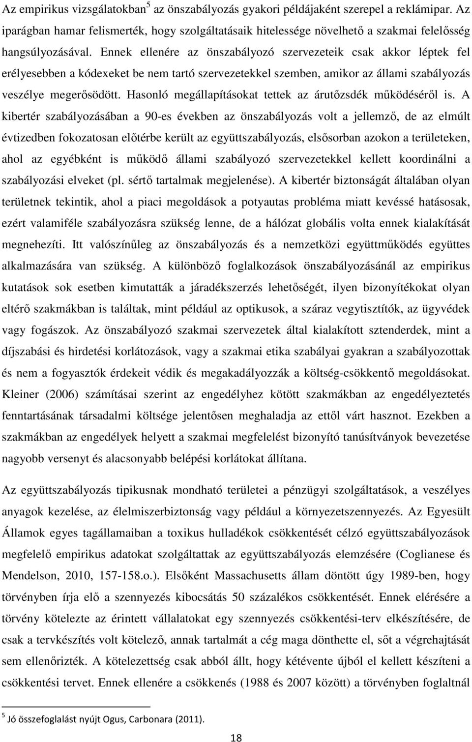 Ennek ellenére az önszabályozó szervezeteik csak akkor léptek fel erélyesebben a kódexeket be nem tartó szervezetekkel szemben, amikor az állami szabályozás veszélye megerısödött.