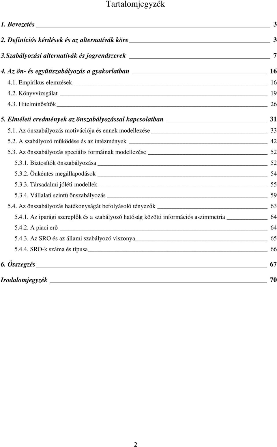 3. Az önszabályozás speciális formáinak modellezése 52 5.3.1. Biztosítók önszabályozása 52 5.3.2. Önkéntes megállapodások 54 5.3.3. Társadalmi jóléti modellek 55 5.3.4. Vállalati szintő önszabályozás 59 5.