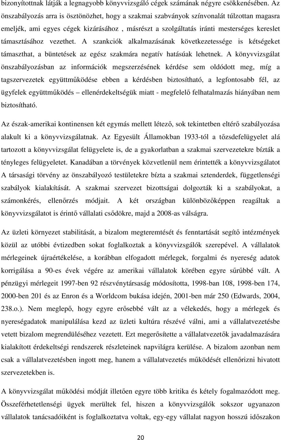 vezethet. A szankciók alkalmazásának következetessége is kétségeket támaszthat, a büntetések az egész szakmára negatív hatásúak lehetnek.