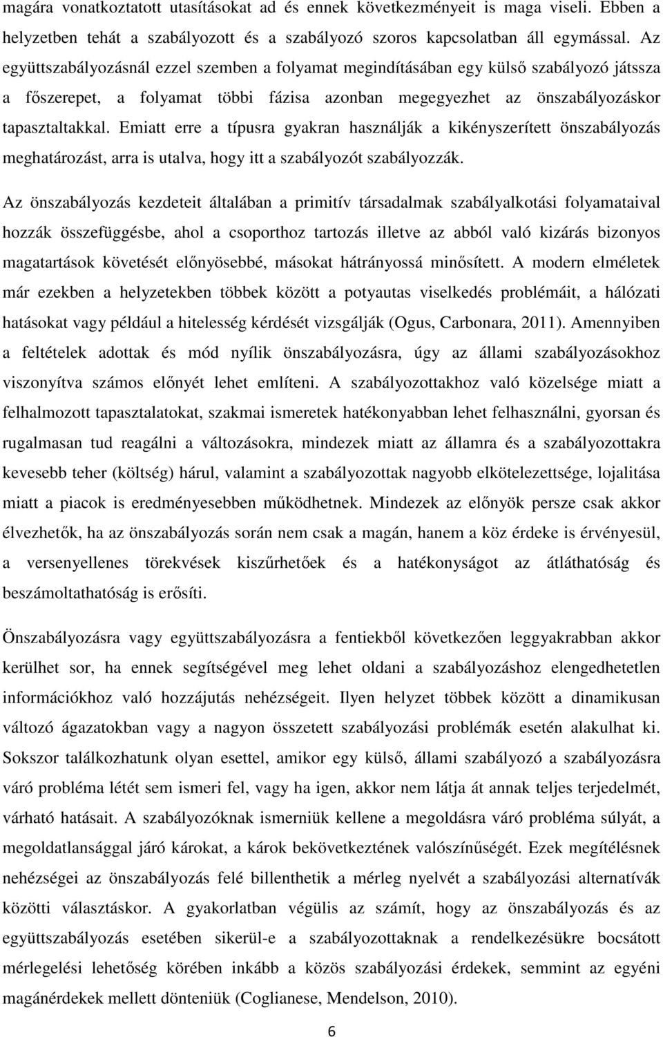 Emiatt erre a típusra gyakran használják a kikényszerített önszabályozás meghatározást, arra is utalva, hogy itt a szabályozót szabályozzák.