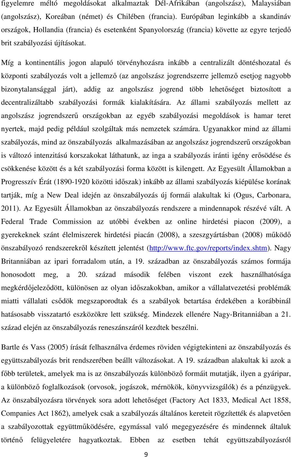 Míg a kontinentális jogon alapuló törvényhozásra inkább a centralizált döntéshozatal és központi szabályozás volt a jellemzı (az angolszász jogrendszerre jellemzı esetjog nagyobb bizonytalansággal