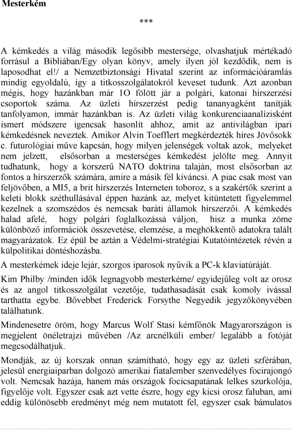 Azt azonban mégis, hogy hazánkban már 1O fölött jár a polgári, katonai hírszerzési csoportok száma. Az üzleti hírszerzést pedig tananyagként tanítják tanfolyamon, immár hazánkban is.