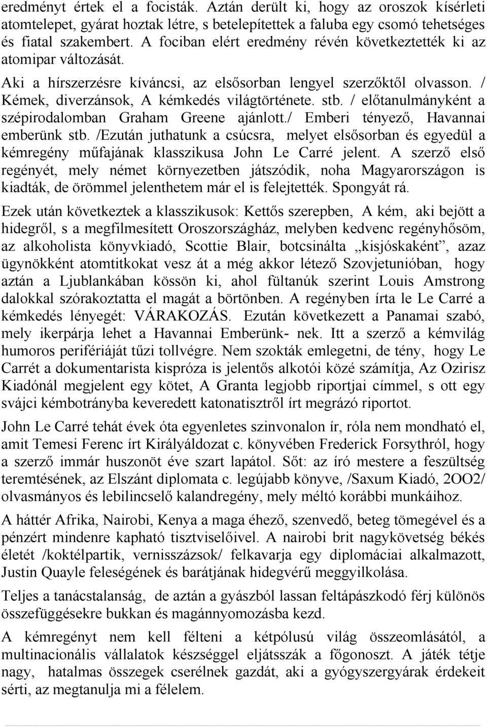 / előtanulmányként a szépirodalomban Graham Greene ajánlott./ Emberi tényező, Havannai emberünk stb.