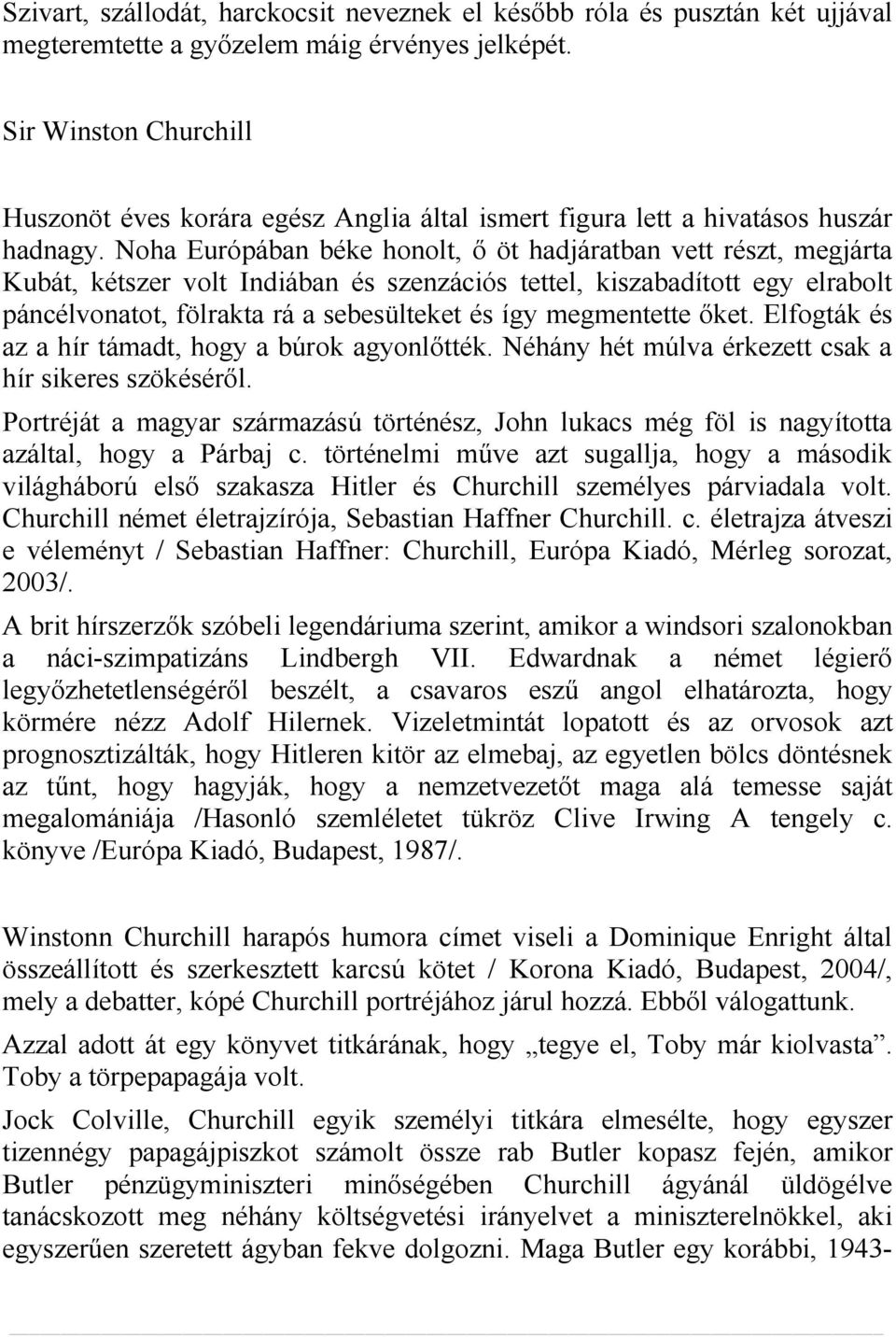 Noha Európában béke honolt, ő öt hadjáratban vett részt, megjárta Kubát, kétszer volt Indiában és szenzációs tettel, kiszabadított egy elrabolt páncélvonatot, fölrakta rá a sebesülteket és így