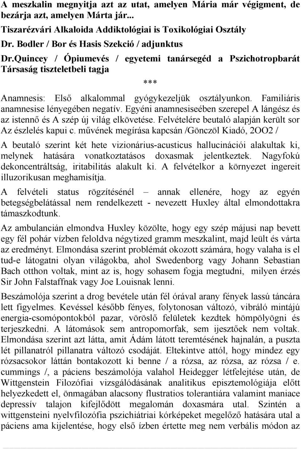 Familiáris anamnesise lényegében negatív. Egyéni anamnesiseében szerepel A lángész és az istennő és A szép új világ elkövetése. Felvételére beutaló alapján került sor Az észlelés kapui c.