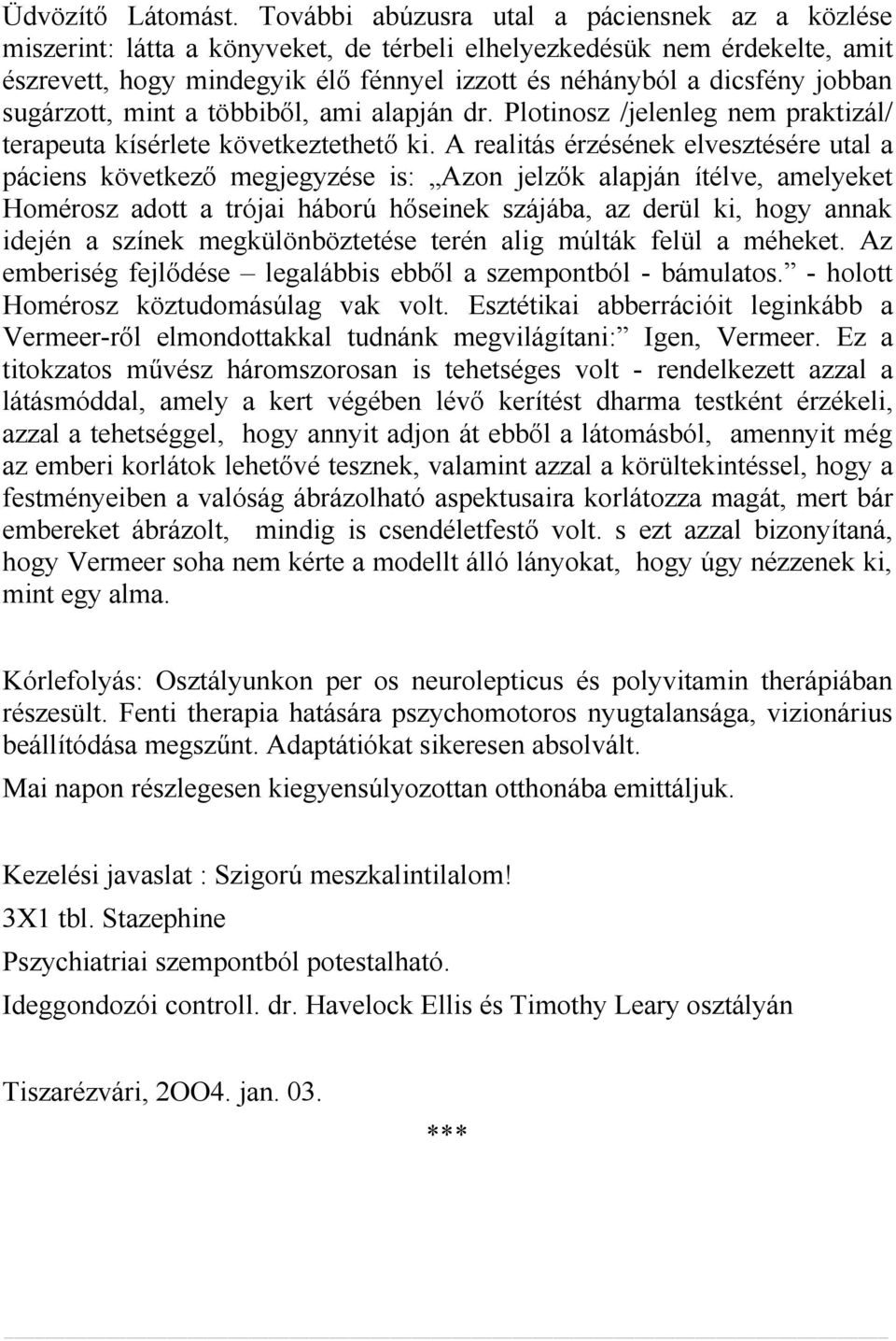 jobban sugárzott, mint a többiből, ami alapján dr. Plotinosz /jelenleg nem praktizál/ terapeuta kísérlete következtethető ki.