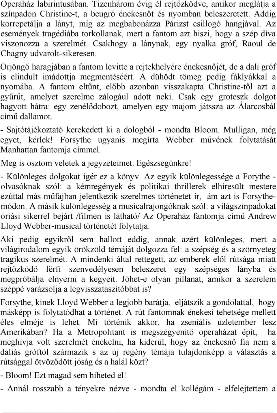 Csakhogy a lánynak, egy nyalka gróf, Raoul de Chagny udvarolt-sikeresen. Örjöngő haragjában a fantom levitte a rejtekhelyére énekesnőjét, de a dali gróf is elindult imádottja megmentéséért.