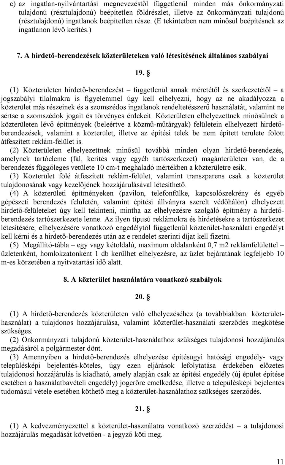 (1) Közterületen hirdető-berendezést függetlenül annak méretétől és szerkezetétől a jogszabályi tilalmakra is figyelemmel úgy kell elhelyezni, hogy az ne akadályozza a közterület más részeinek és a