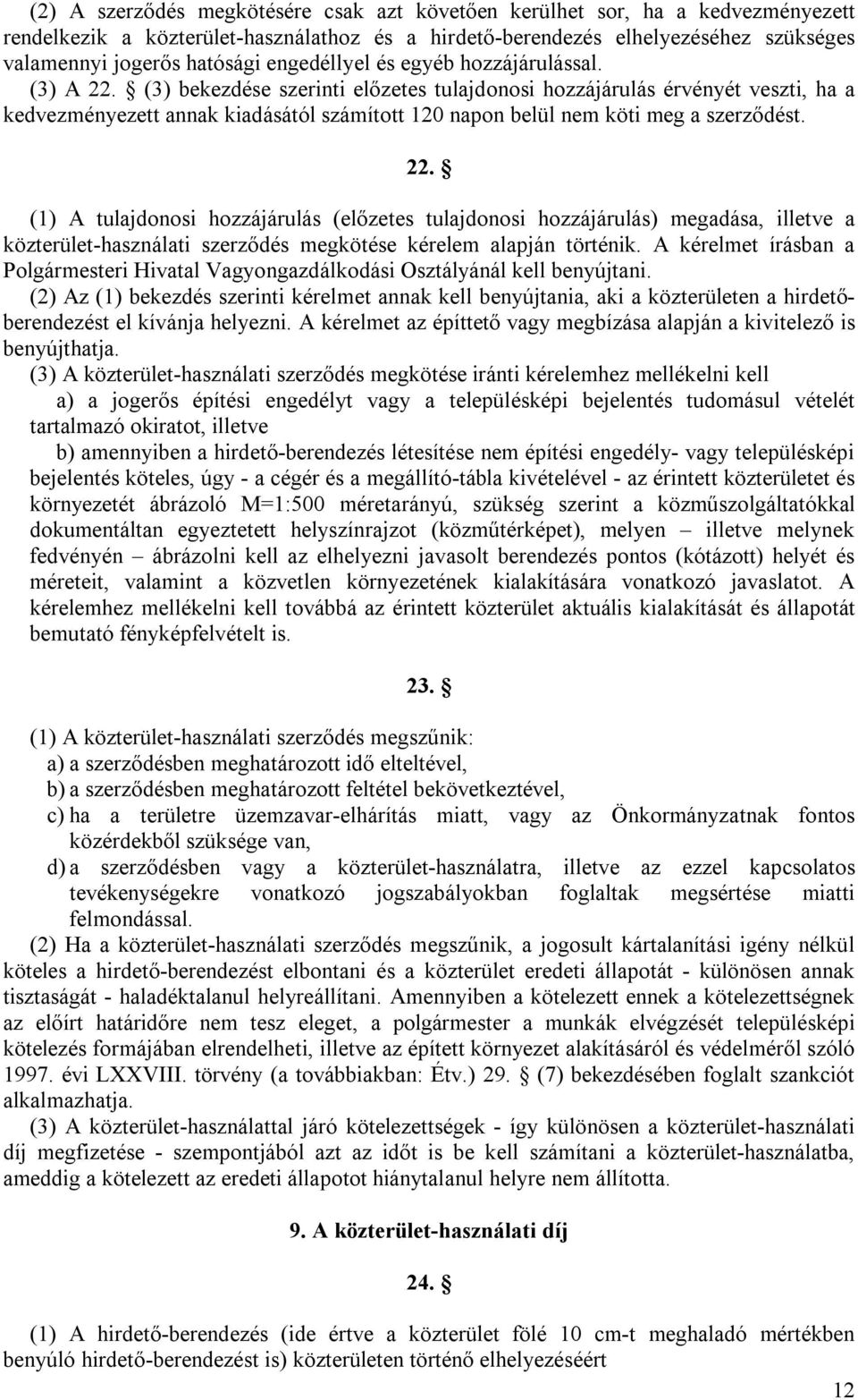 (3) bekezdése szerinti előzetes tulajdonosi hozzájárulás érvényét veszti, ha a kedvezményezett annak kiadásától számított 120 napon belül nem köti meg a szerződést. 22.