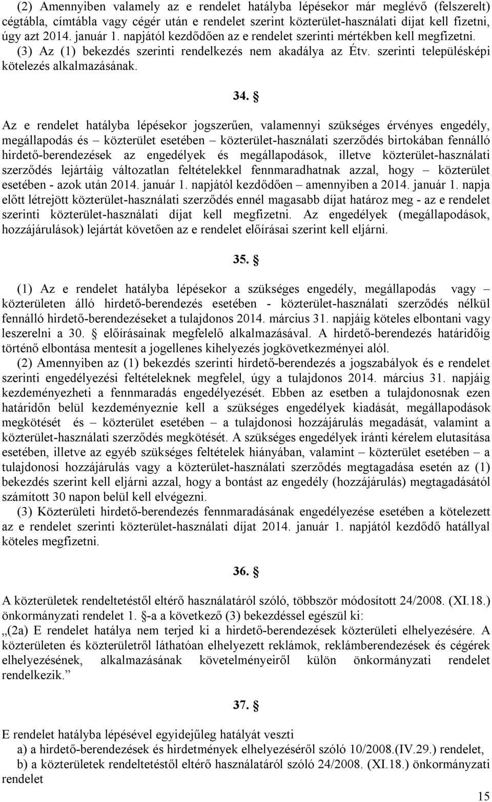 Az e rendelet hatályba lépésekor jogszerűen, valamennyi szükséges érvényes engedély, megállapodás és közterület esetében közterület-használati szerződés birtokában fennálló hirdető-berendezések az