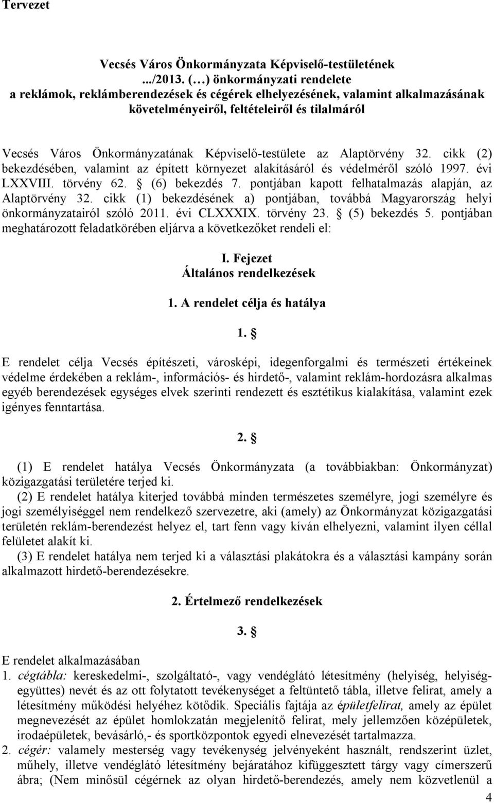 Képviselő-testülete az Alaptörvény 32. cikk (2) bekezdésében, valamint az épített környezet alakításáról és védelméről szóló 1997. évi LXXVIII. törvény 62. (6) bekezdés 7.