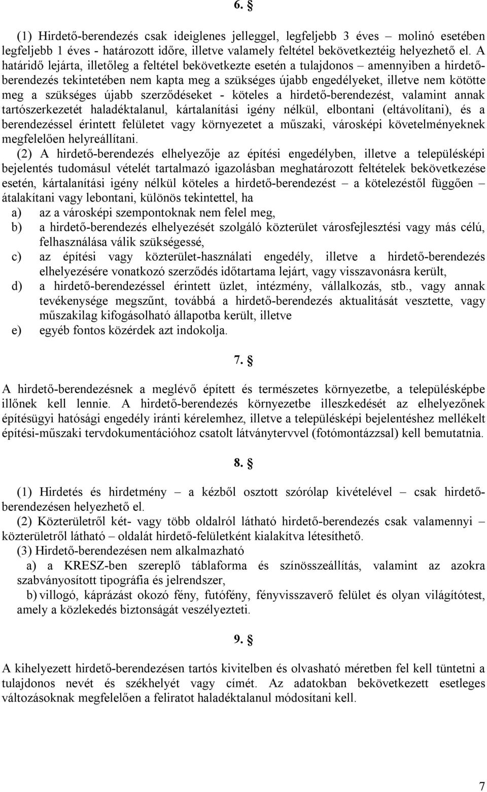 újabb szerződéseket - köteles a hirdető-berendezést, valamint annak tartószerkezetét haladéktalanul, kártalanítási igény nélkül, elbontani (eltávolítani), és a berendezéssel érintett felületet vagy