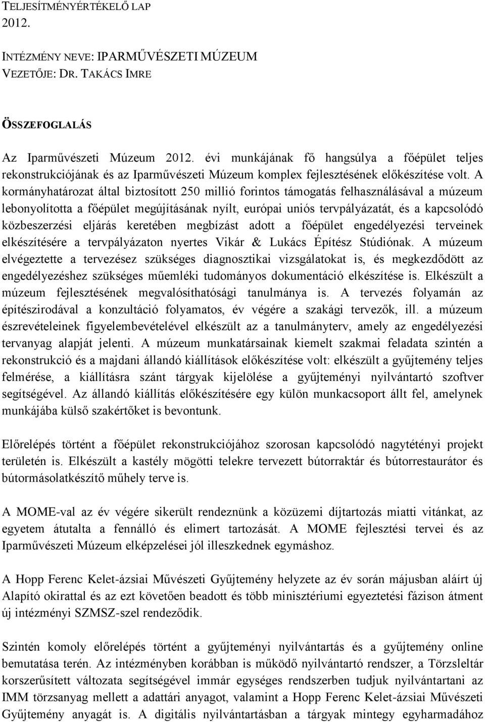 A kormányhatározat által biztosított 250 millió forintos támogatás felhasználásával a múzeum lebonyolította a főépület megújításának nyílt, európai uniós tervpályázatát, és a kapcsolódó közbeszerzési